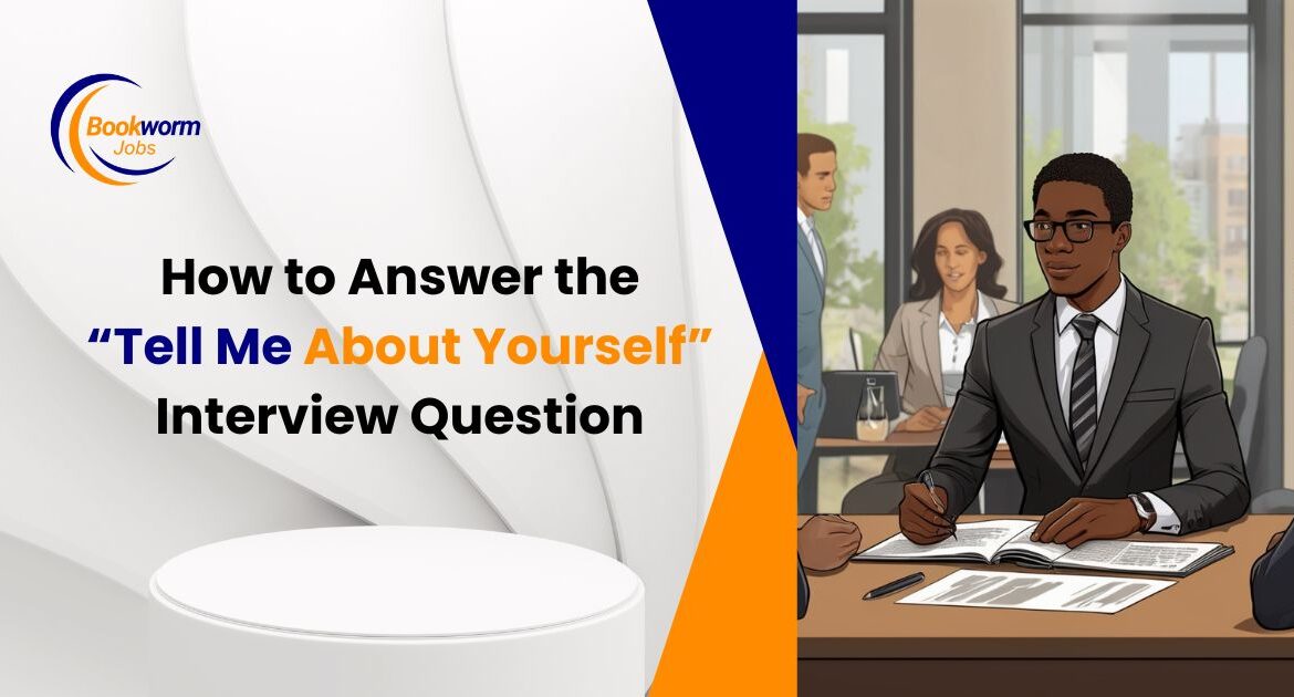 How to Answer the “Tell Me About Yourself” Interview Question
